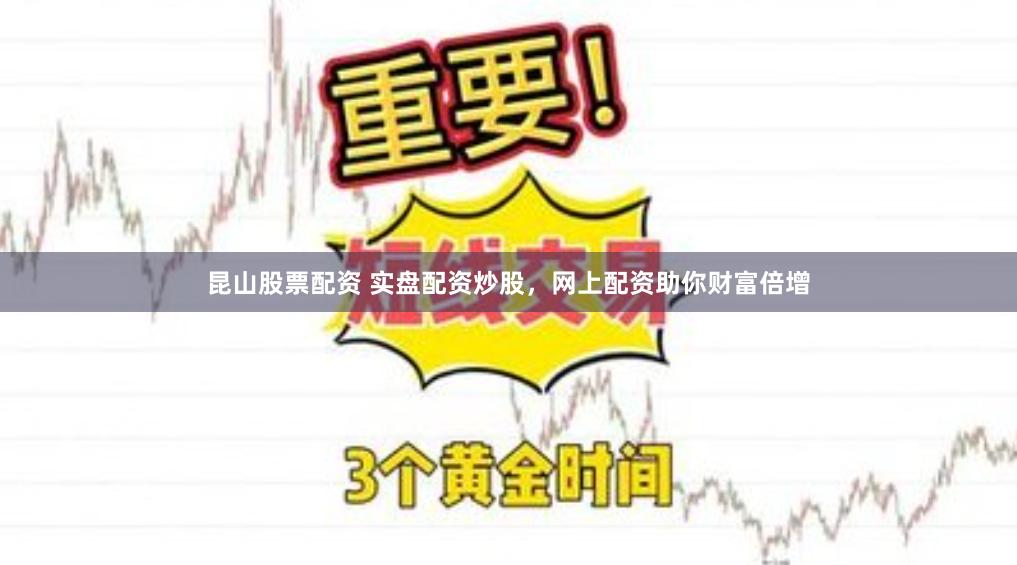 昆山股票配资 实盘配资炒股，网上配资助你财富倍增