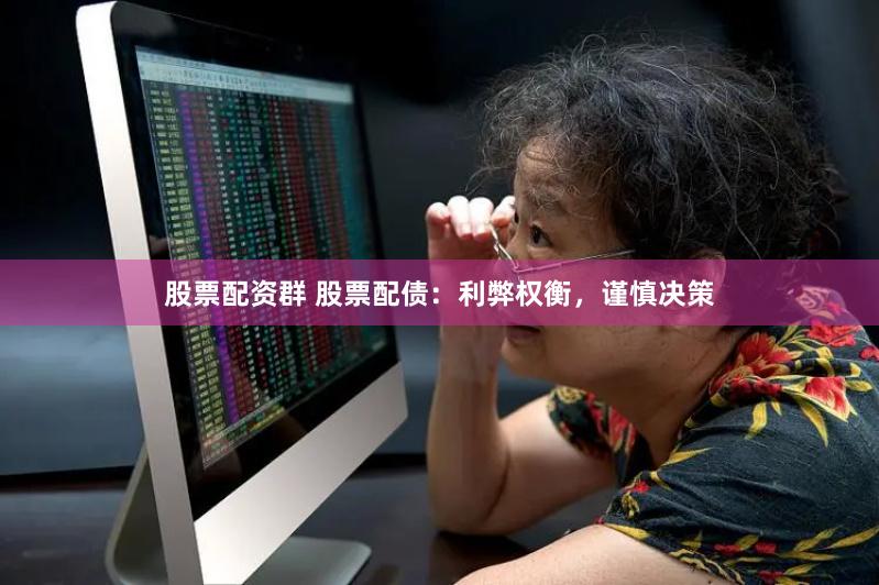 股票配资群 股票配债：利弊权衡，谨慎决策