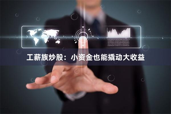 工薪族炒股：小资金也能撬动大收益