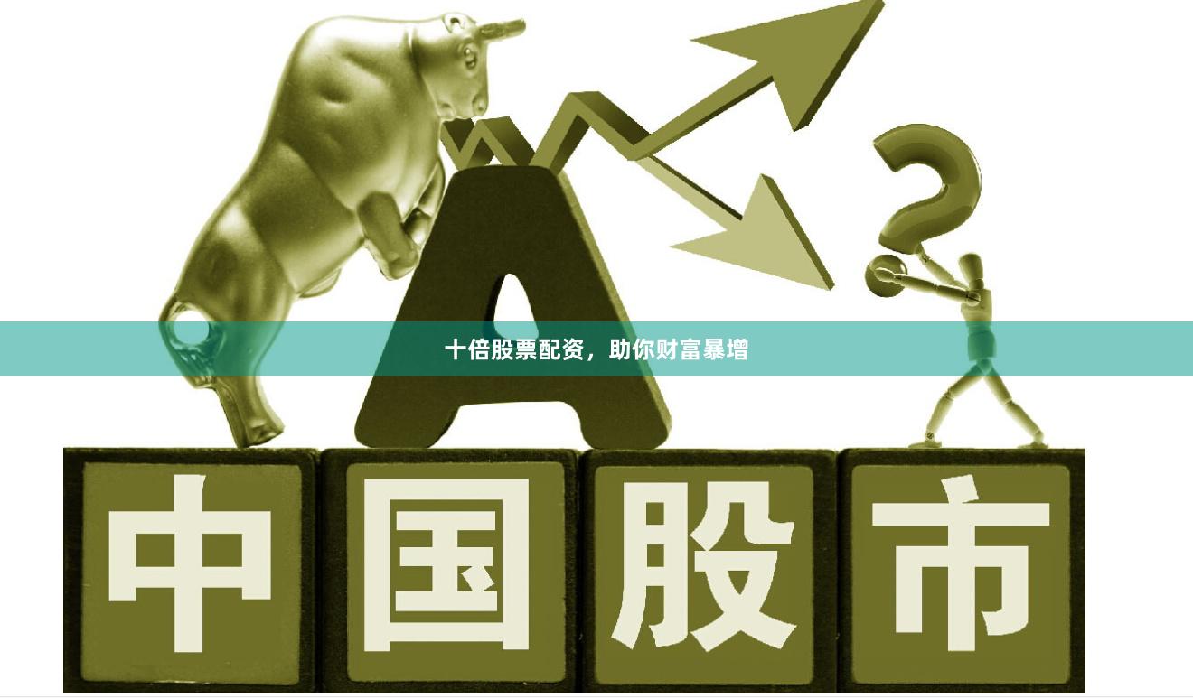 十倍股票配资，助你财富暴增