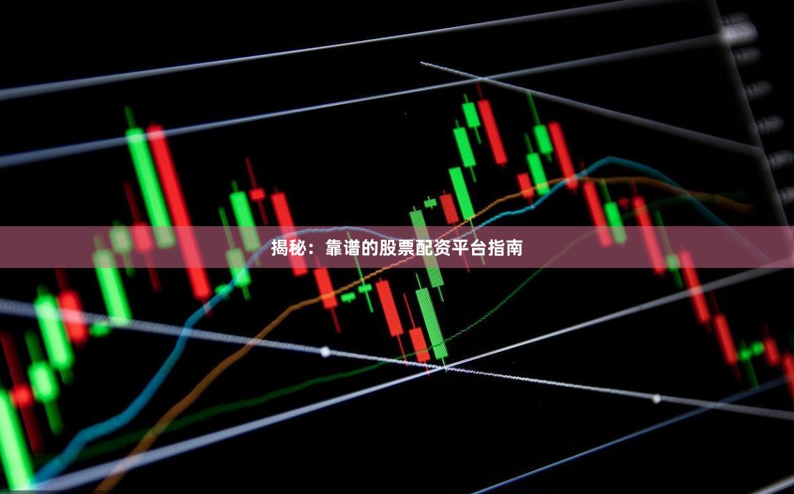 揭秘：靠谱的股票配资平台指南