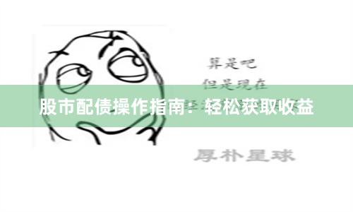 股市配债操作指南：轻松获取收益