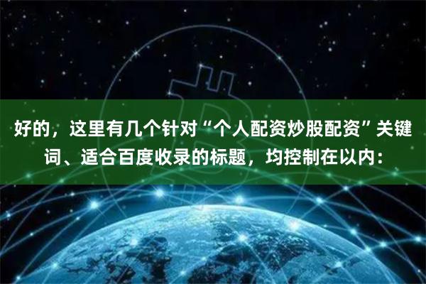 好的，这里有几个针对“个人配资炒股配资”关键词、适合百度收录的标题，均控制在以内：