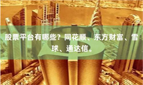 股票平台有哪些?同花顺、东方财富、雪球、通达信。
