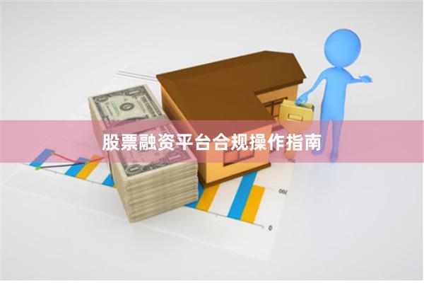 股票融资平台合规操作指南
