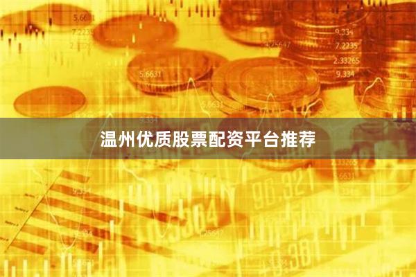 温州优质股票配资平台推荐