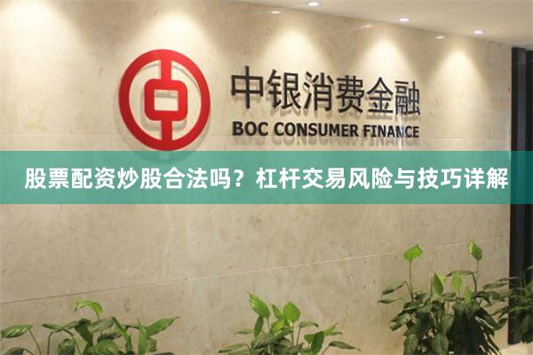 股票配资炒股合法吗？杠杆交易风险与技巧详解